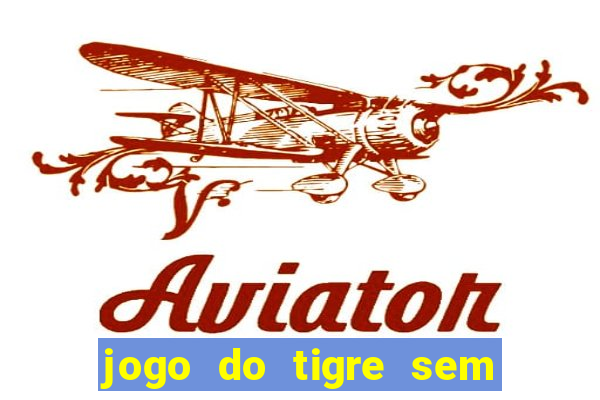 jogo do tigre sem colocar dinheiro